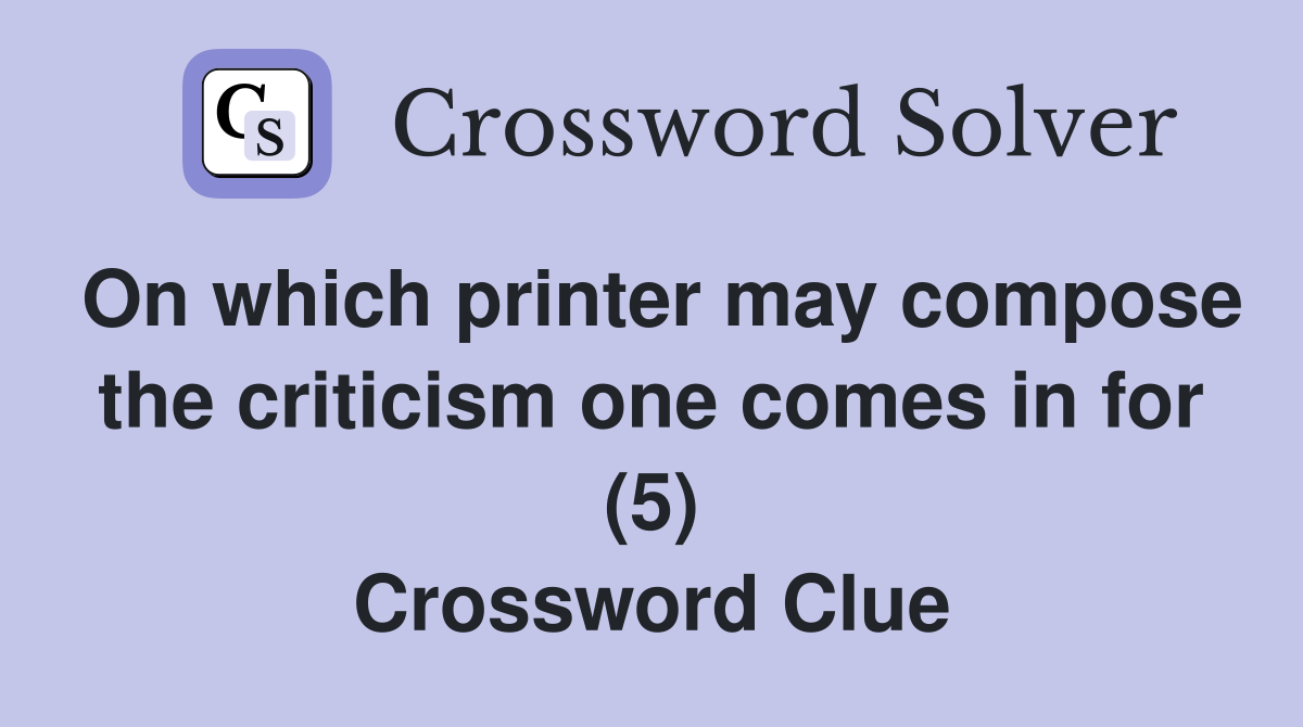 On which printer may compose the criticism one comes in for (5